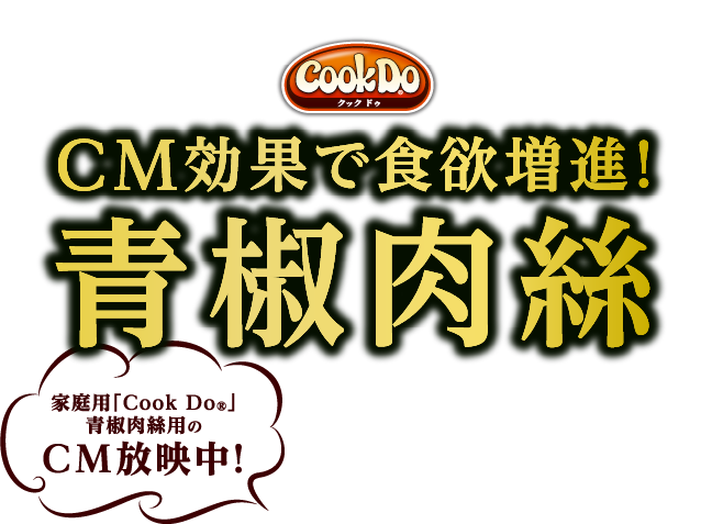 CookDoクックドゥ　CM効果で食欲増進！青椒肉絲　家庭用「Cook Do®」青椒肉絲用のCM放映中！