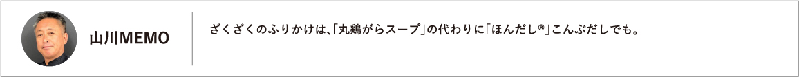 ざくざくのふりかけは、「丸鶏がらスープ」の代わりに｢ほんだし®」こんぶだしでも。