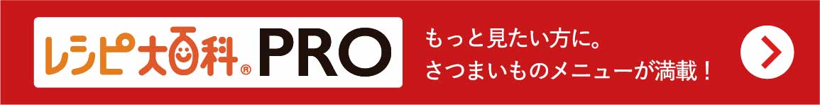 レシピ大百科PRO　もっと見たい方にさつまいものメニューが満載