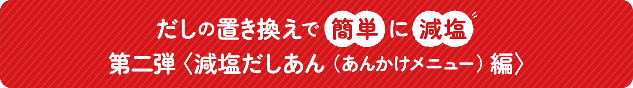 だしの置き換えで簡単に減塩 第二弾 減塩だしあん（あんかけメニュー）編