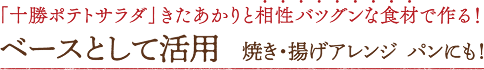 「十勝ポテトサラダ」きたあかりと相性バツグンな食材で作る！ベースとして活用 焼き・揚げアレンジ パンにも！
