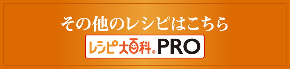 その他のレシピはこちら レシピ大百科PRO