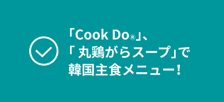 「Cook Do®」、「丸鶏がらスープ」で韓国主食メニュー！